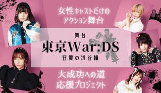 クラウドファンディングプロジェクト：女性キャストだけのアクション舞台『東京War:DS』大成功への道応援プロジェクト！
