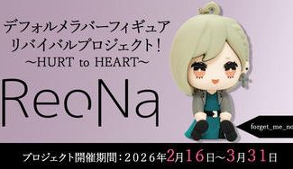 クラウドファンディングプロジェクト：【forget-me-not】衣装コース「ReoNaデフォルメラバーフィギュアリバイバルプロジェクト！～HURT to HEART～」
