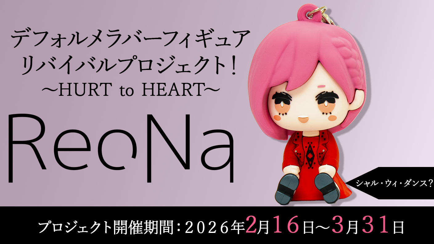 クラウドファンディングプロジェクト：【シャル・ウィ・ダンス？】衣装コース「ReoNaデフォルメラバーフィギュアリバイバルプロジェクト！～HURT to HEART～」