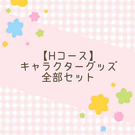 【Hコース】キャラクターグッズ全部セット