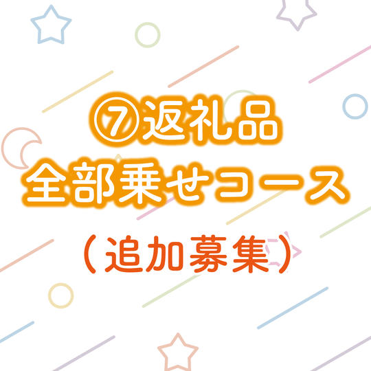 ⑦返礼品全部乗せコース(追加募集)