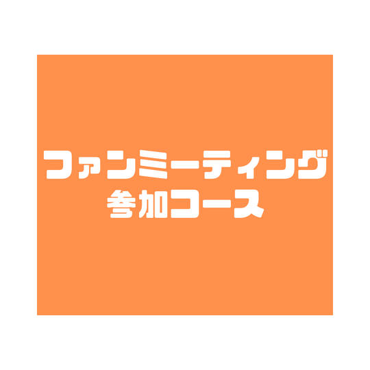1.ファンミーティング参加コース（税込 4,000円）